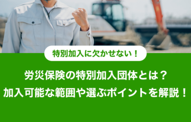 労災保険の特別加入団体とは？加入可能な範囲や選ぶポイントを解説