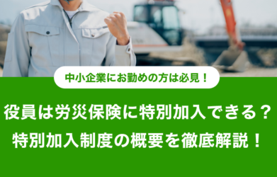 役員は労災保険に特別加入できる？特別加入制度の概要を紹介！